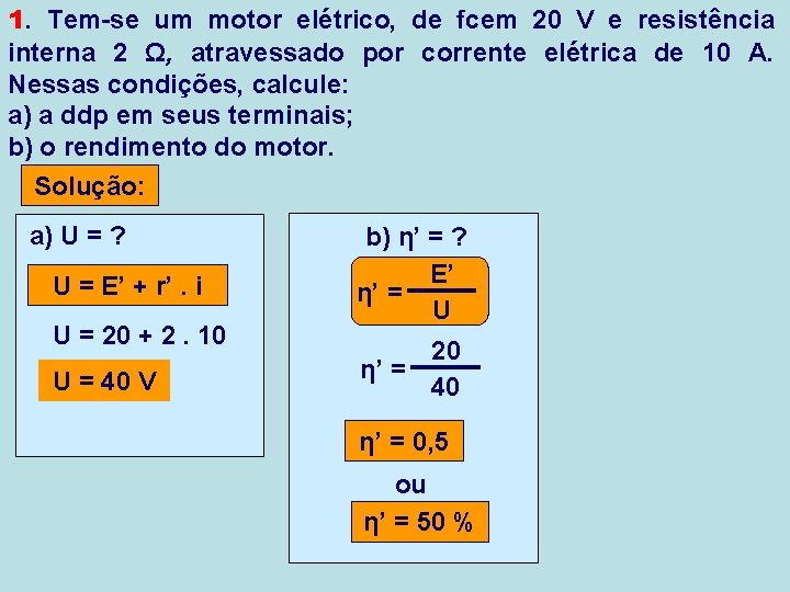 1. Tem-se um motor elétrico, de fcem 20 V e resistência interna 2 Ω, 1. Tem-se um motor elétrico, de fcem 20 V e resistência interna 2 Ω,