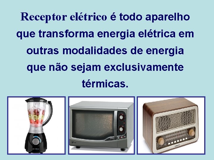 Receptor elétrico é todo aparelho que transforma energia elétrica em outras modalidades de energia Receptor elétrico é todo aparelho que transforma energia elétrica em outras modalidades de energia