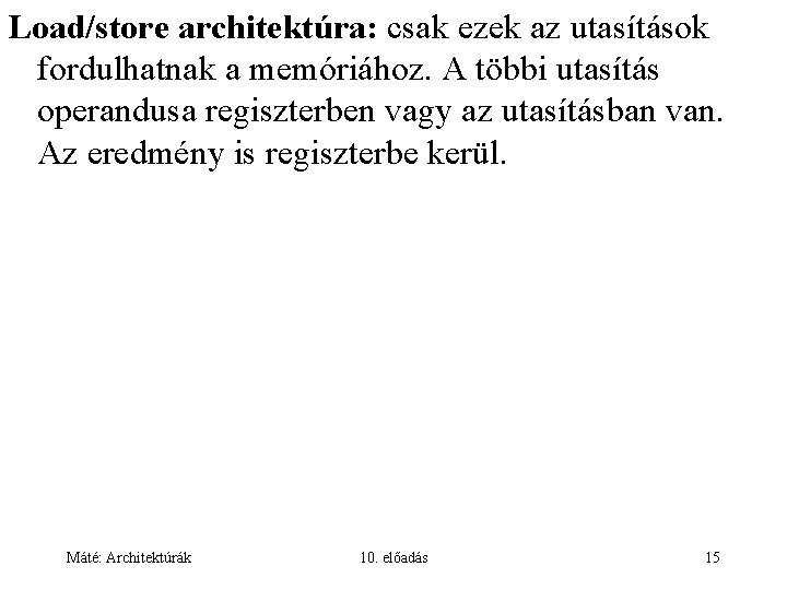 Load/store architektúra: csak ezek az utasítások fordulhatnak a memóriához. A többi utasítás operandusa regiszterben