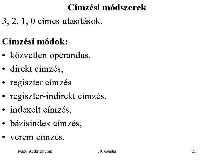 Címzési módszerek 3, 2, 1, 0 címes utasítások. Címzési módok: • közvetlen operandus, •