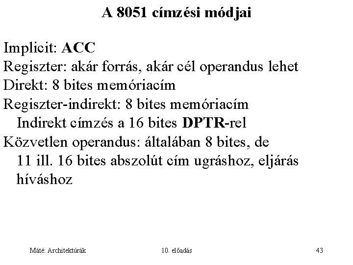 A 8051 címzési módjai Implicit: ACC Regiszter: akár forrás, akár cél operandus lehet Direkt: