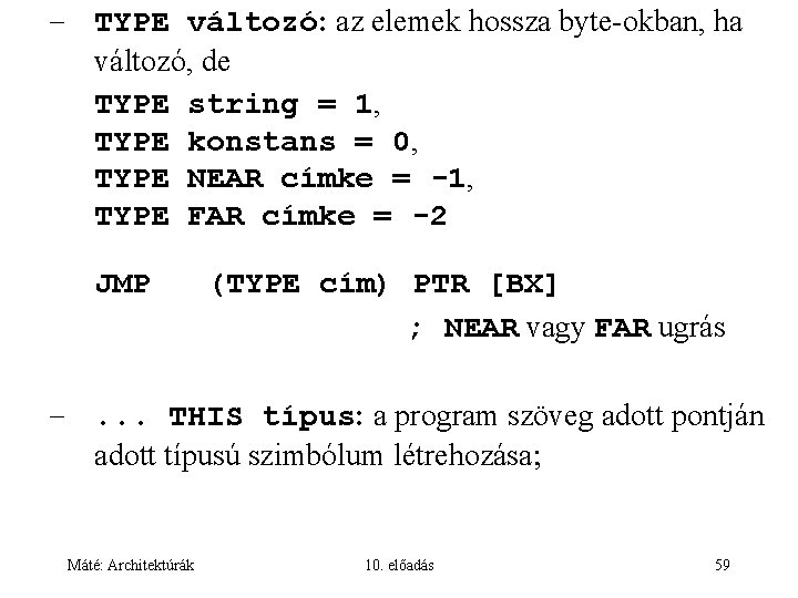 – TYPE változó: az elemek hossza byte-okban, ha változó, de TYPE string = 1,