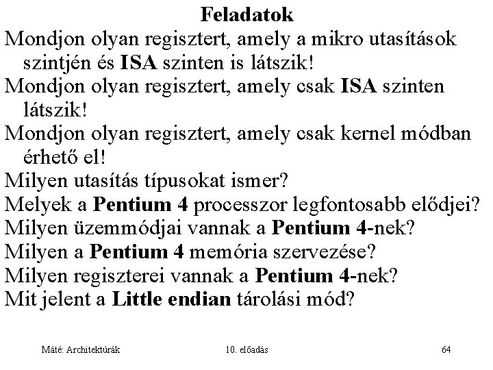 Feladatok Mondjon olyan regisztert, amely a mikro utasítások szintjén és ISA szinten is látszik!