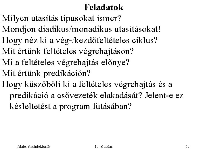 Feladatok Milyen utasítás típusokat ismer? Mondjon diadikus/monadikus utasításokat! Hogy néz ki a vég-/kezdőfeltételes ciklus?