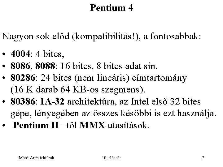 Pentium 4 Nagyon sok előd (kompatibilitás!), a fontosabbak: • 4004: 4 bites, • 8086,