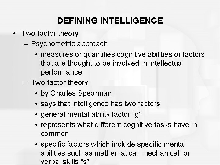 DEFINING INTELLIGENCE • Two-factor theory – Psychometric approach • measures or quantifies cognitive abilities