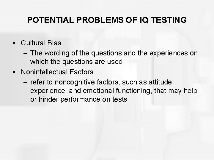 POTENTIAL PROBLEMS OF IQ TESTING • Cultural Bias – The wording of the questions