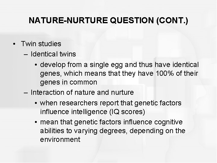 NATURE-NURTURE QUESTION (CONT. ) • Twin studies – Identical twins • develop from a