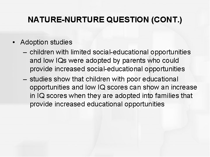 NATURE-NURTURE QUESTION (CONT. ) • Adoption studies – children with limited social-educational opportunities and