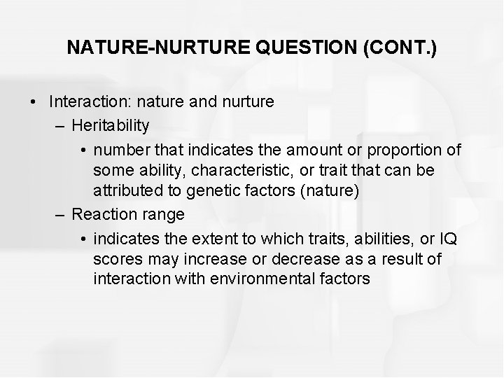 NATURE-NURTURE QUESTION (CONT. ) • Interaction: nature and nurture – Heritability • number that