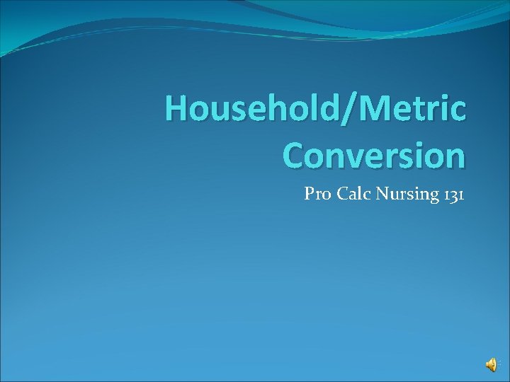 Household/Metric Conversion Pro Calc Nursing 131 