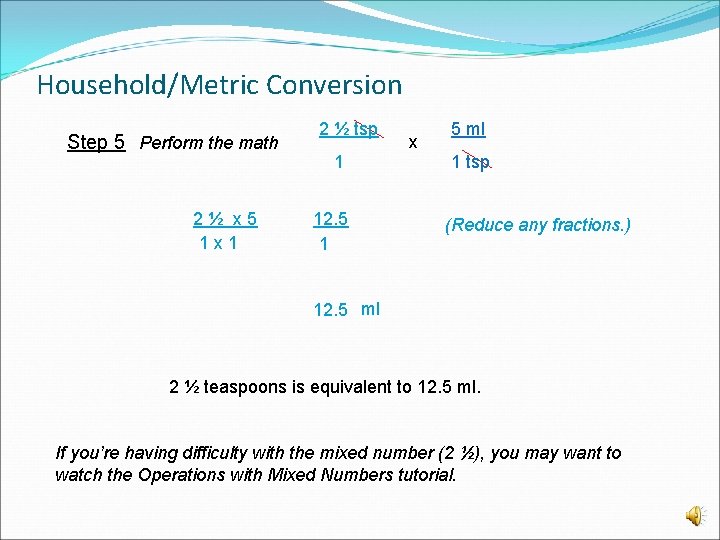 Household/Metric Conversion Step 5 Perform the math 2½ x 5 1 x 1 2