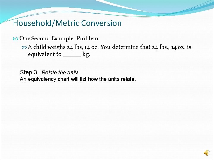 Household/Metric Conversion Our Second Example Problem: A child weighs 24 lbs, 14 oz. You