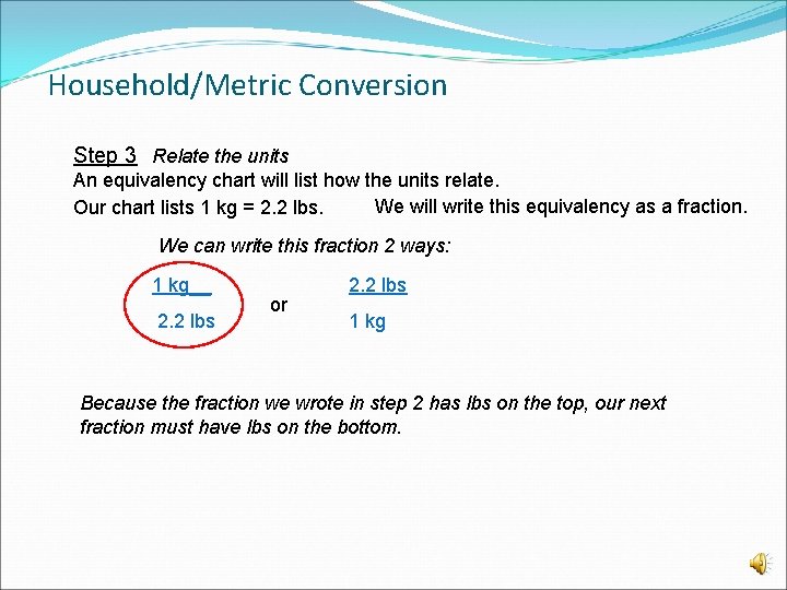 Household/Metric Conversion Step 3 Relate the units An equivalency chart will list how the