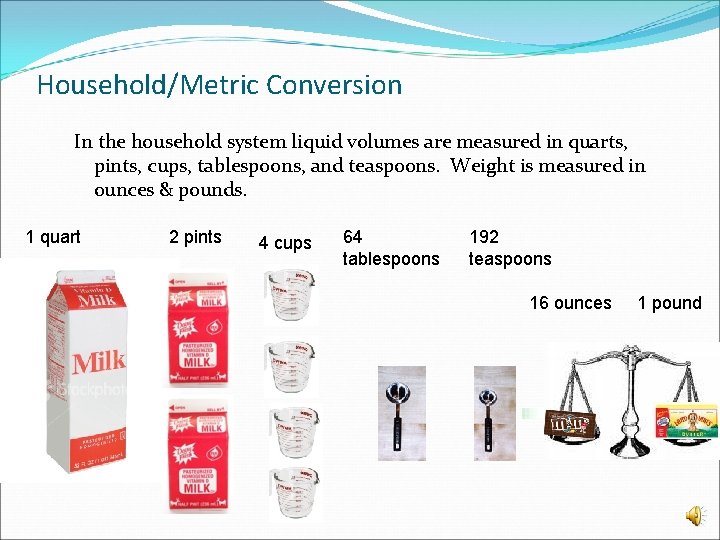Household/Metric Conversion In the household system liquid volumes are measured in quarts, pints, cups,