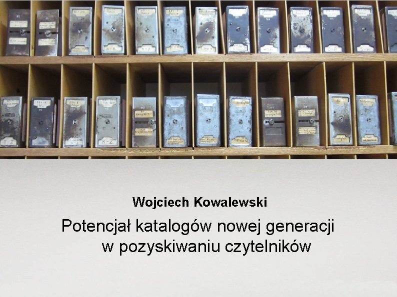 Cogito ergo sum Wojciech Kowalewski Potencjał katalogów nowej generacji w pozyskiwaniu czytelników 