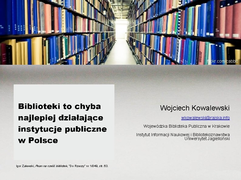 flickr. com/cabbit Wojciech Kowalewski wkowalewski@rajska. info Wojewódzka Biblioteka Publiczna w Krakowie Instytut Informacji Naukowej