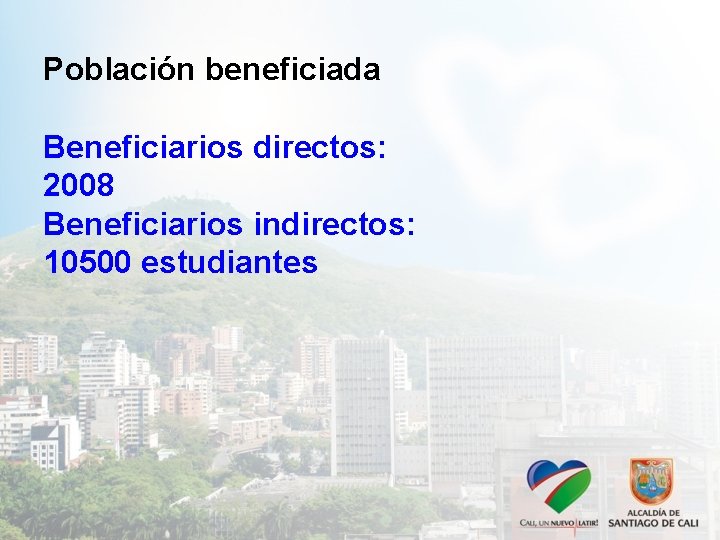 Población beneficiada Beneficiarios directos: 2008 Beneficiarios indirectos: 10500 estudiantes 