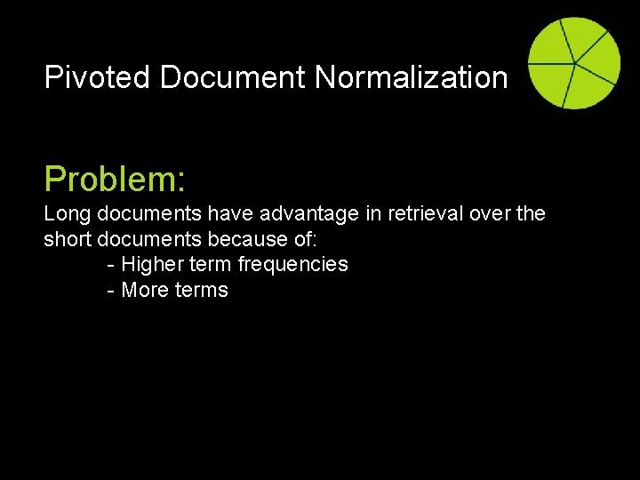 Pivoted Document Normalization Problem: Long documents have advantage in retrieval over the short documents