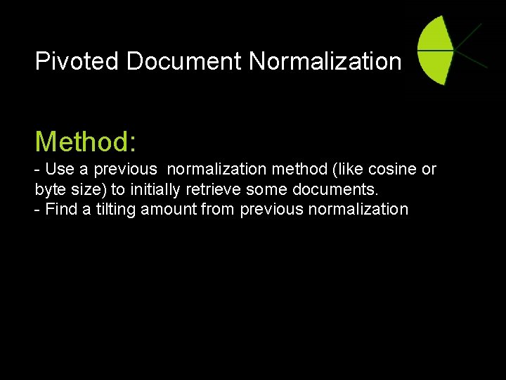 Pivoted Document Normalization Method: - Use a previous normalization method (like cosine or byte