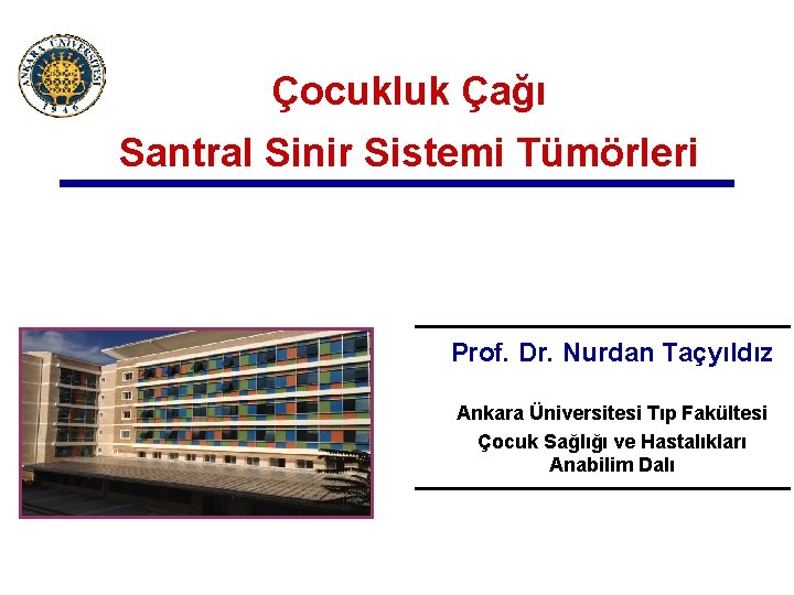 Çocukluk Çağı Santral Sinir Sistemi Tümörleri Prof. Dr. Nurdan Taçyıldız Ankara Üniversitesi Tıp Fakültesi