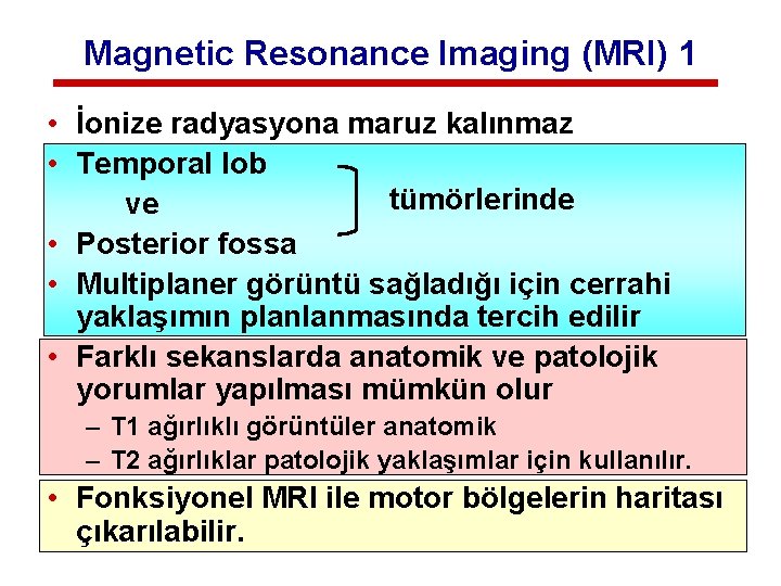 Magnetic Resonance Imaging (MRI) 1 • İonize radyasyona maruz kalınmaz • Temporal lob tümörlerinde