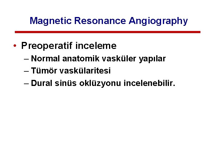 Magnetic Resonance Angiography • Preoperatif inceleme – Normal anatomik vasküler yapılar – Tümör vaskülaritesi