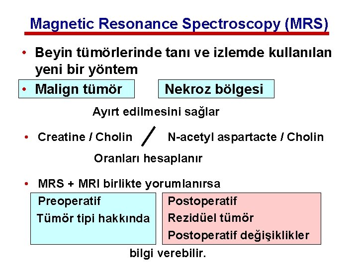 Magnetic Resonance Spectroscopy (MRS) • Beyin tümörlerinde tanı ve izlemde kullanılan yeni bir yöntem