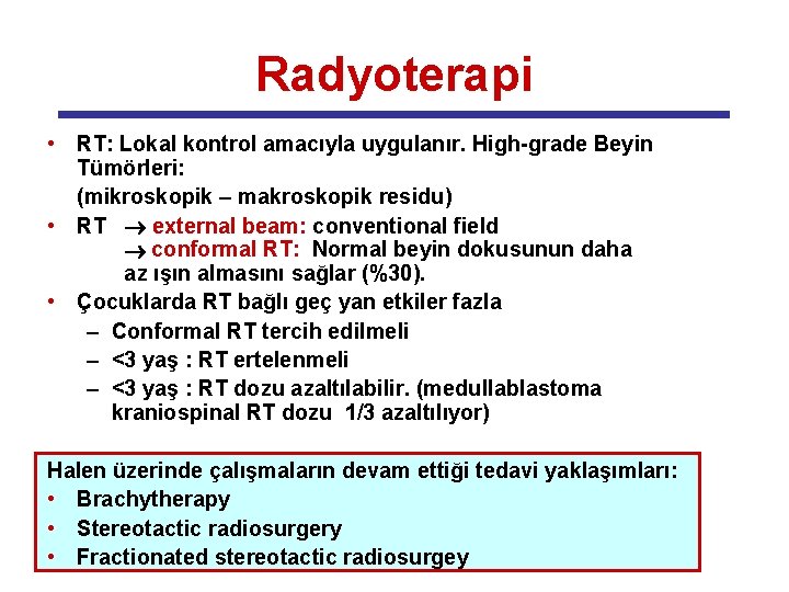 Radyoterapi • RT: Lokal kontrol amacıyla uygulanır. High-grade Beyin Tümörleri: (mikroskopik – makroskopik residu)