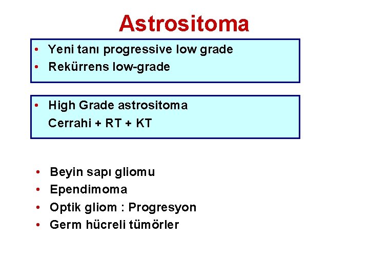 Astrositoma • Yeni tanı progressive low grade • Rekürrens low-grade • High Grade astrositoma