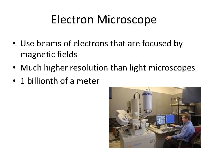 Electron Microscope • Use beams of electrons that are focused by magnetic fields • Electron Microscope • Use beams of electrons that are focused by magnetic fields •