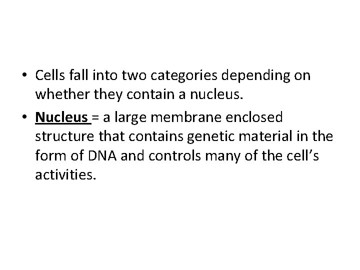 • Cells fall into two categories depending on whether they contain a nucleus. • Cells fall into two categories depending on whether they contain a nucleus.