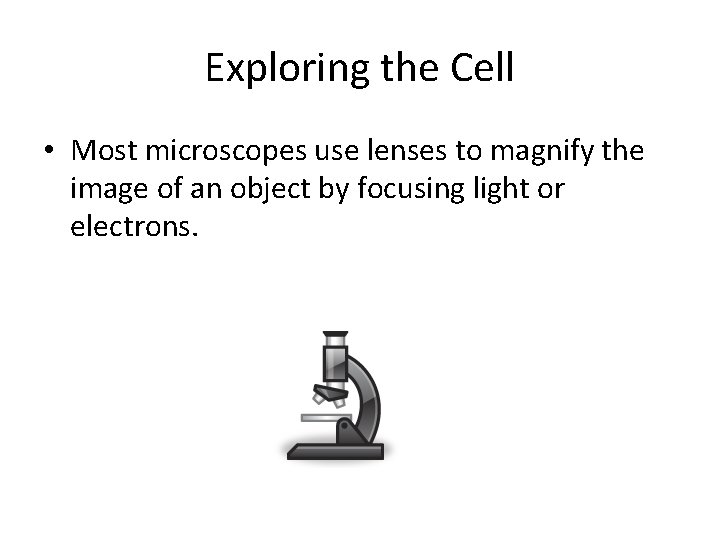 Exploring the Cell • Most microscopes use lenses to magnify the image of an Exploring the Cell • Most microscopes use lenses to magnify the image of an