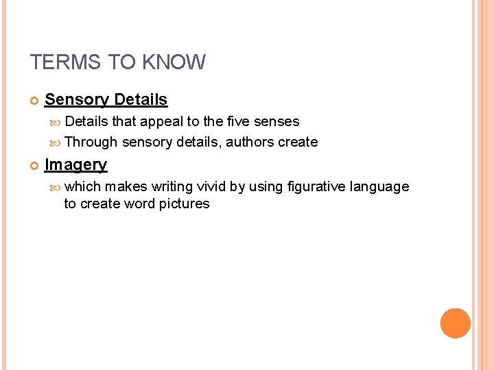 TERMS TO KNOW Sensory Details that appeal to the five senses Through sensory details,