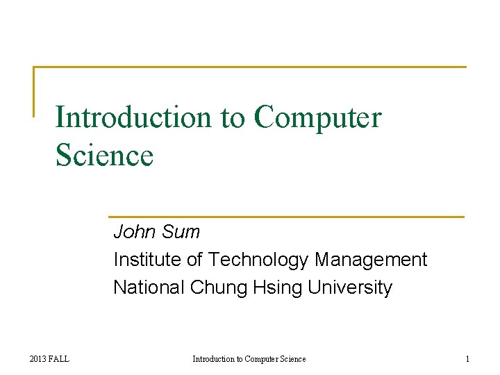 Introduction to Computer Science John Sum Institute of Technology Management National Chung Hsing University