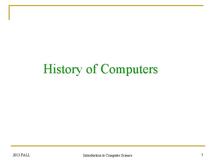 History of Computers 2013 FALL Introduction to Computer Science 7 