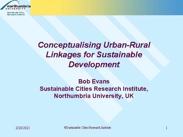 Conceptualising Urban-Rural Linkages for Sustainable Development Bob Evans Sustainable Cities Research Institute, Northumbria University,