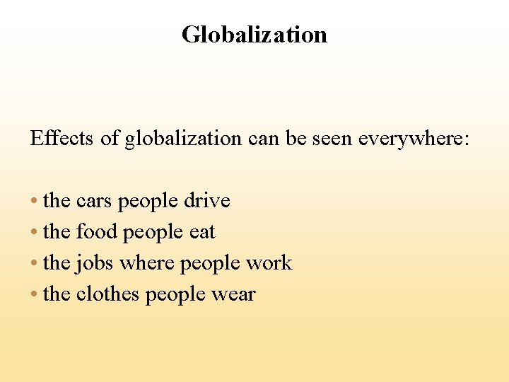 Globalization Effects of globalization can be seen everywhere: • the cars people drive •