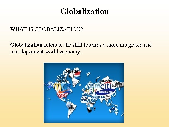 Globalization WHAT IS GLOBALIZATION? Globalization refers to the shift towards a more integrated and