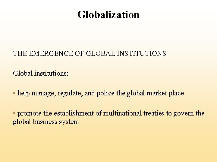 Globalization THE EMERGENCE OF GLOBAL INSTITUTIONS Global institutions: • help manage, regulate, and police