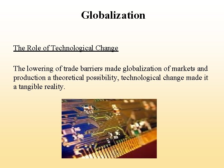 Globalization The Role of Technological Change The lowering of trade barriers made globalization of