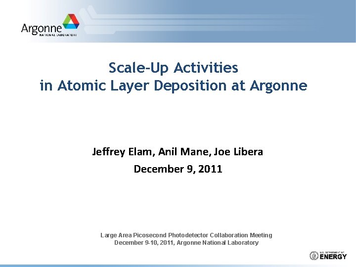 Scale-Up Activities in Atomic Layer Deposition at Argonne Jeffrey Elam, Anil Mane, Joe Libera