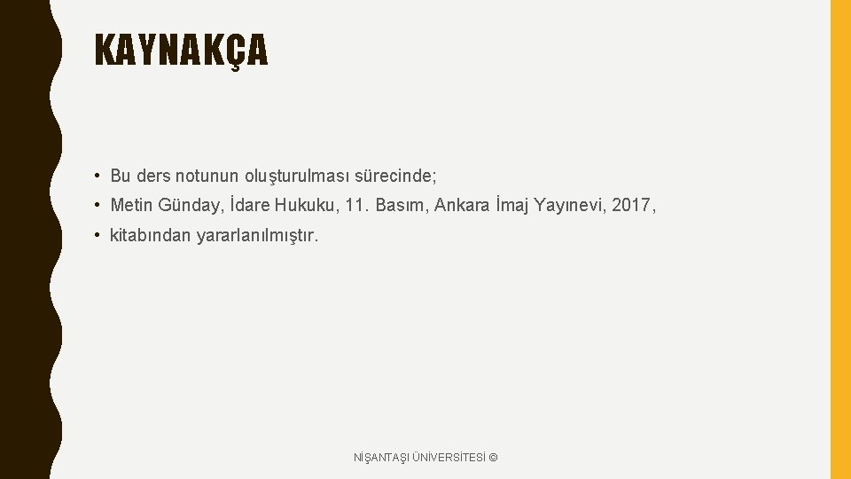 KAYNAKÇA • Bu ders notunun oluşturulması sürecinde; • Metin Günday, İdare Hukuku, 11. Basım,