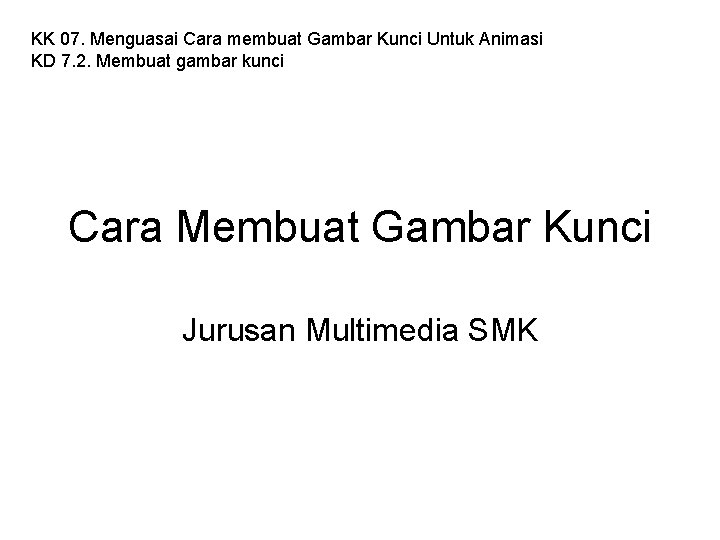 KK 07. Menguasai Cara membuat Gambar Kunci Untuk Animasi KD 7. 2. Membuat gambar