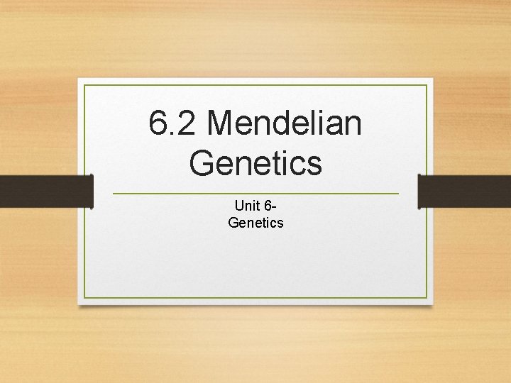 6. 2 Mendelian Genetics Unit 6 Genetics 