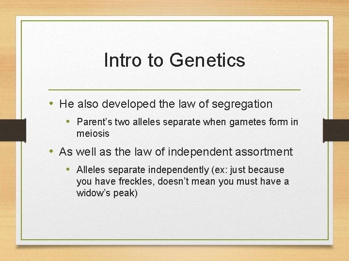 Intro to Genetics • He also developed the law of segregation • Parent’s two