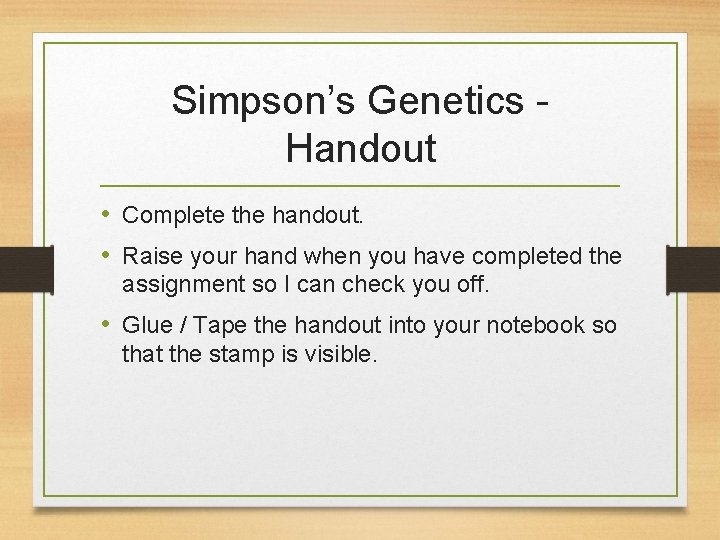 Simpson’s Genetics Handout • Complete the handout. • Raise your hand when you have