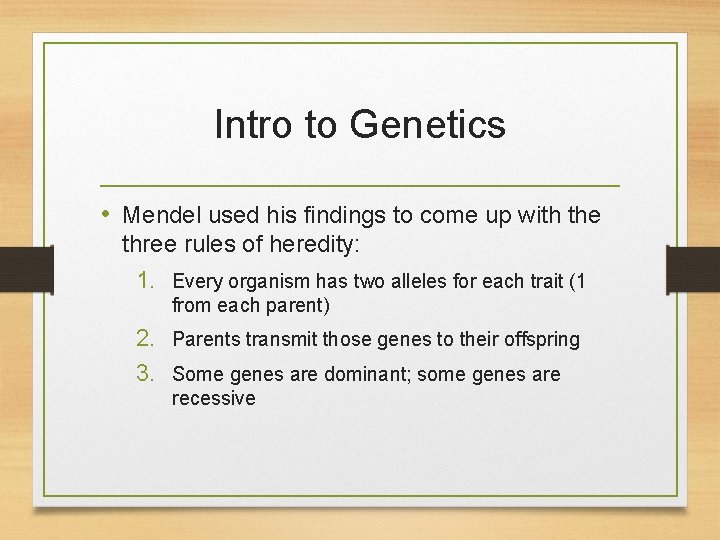 Intro to Genetics • Mendel used his findings to come up with the three