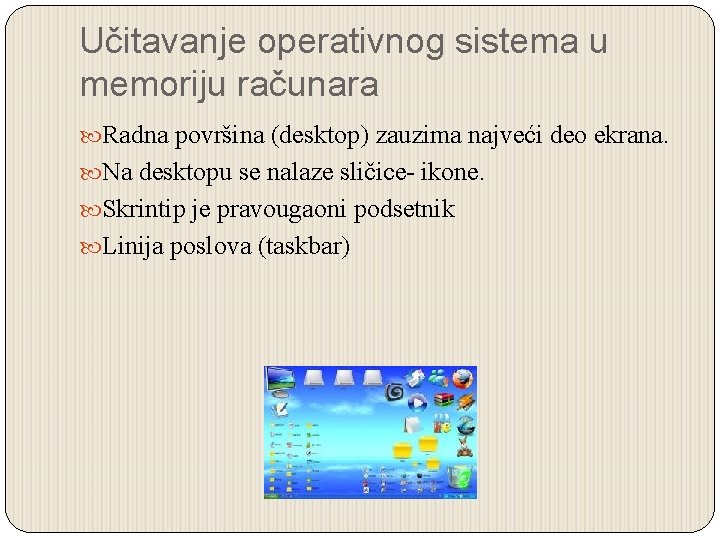 Učitavanje operativnog sistema u memoriju računara Radna površina (desktop) zauzima najveći deo ekrana. Na