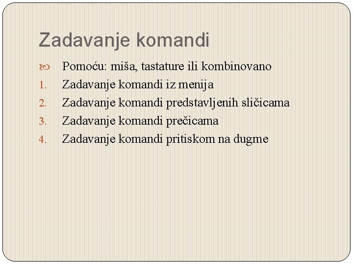 Zadavanje komandi 1. 2. 3. 4. Pomoću: miša, tastature ili kombinovano Zadavanje komandi iz